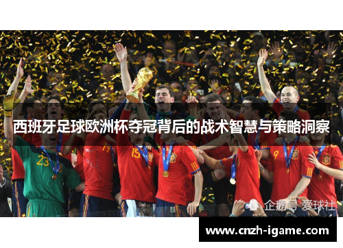 西班牙足球欧洲杯夺冠背后的战术智慧与策略洞察 西班牙足球欧洲杯夺冠背后的战术智慧与策略洞察