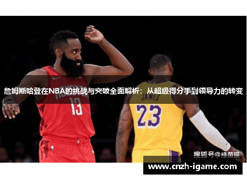 詹姆斯哈登在NBA的挑战与突破全面解析:从超级得分手到领导力的转变 詹姆斯哈登在NBA的挑战与突破全面解析:从超级得分手到领导力的转变