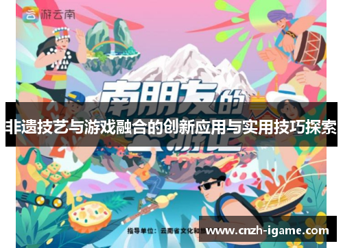 非遗技艺与游戏融合的创新应用与实用技巧探索 非遗技艺与游戏融合的创新应用与实用技巧探索