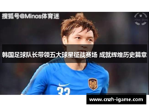 韩国足球队长带领五大球星征战赛场 成就辉煌历史篇章