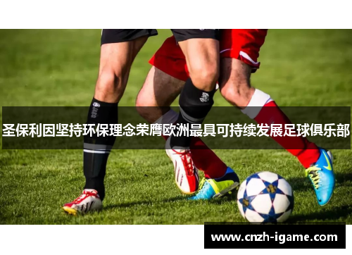 圣保利因坚持环保理念荣膺欧洲最具可持续发展足球俱乐部 圣保利因坚持环保理念荣膺欧洲最具可持续发展足球俱乐部